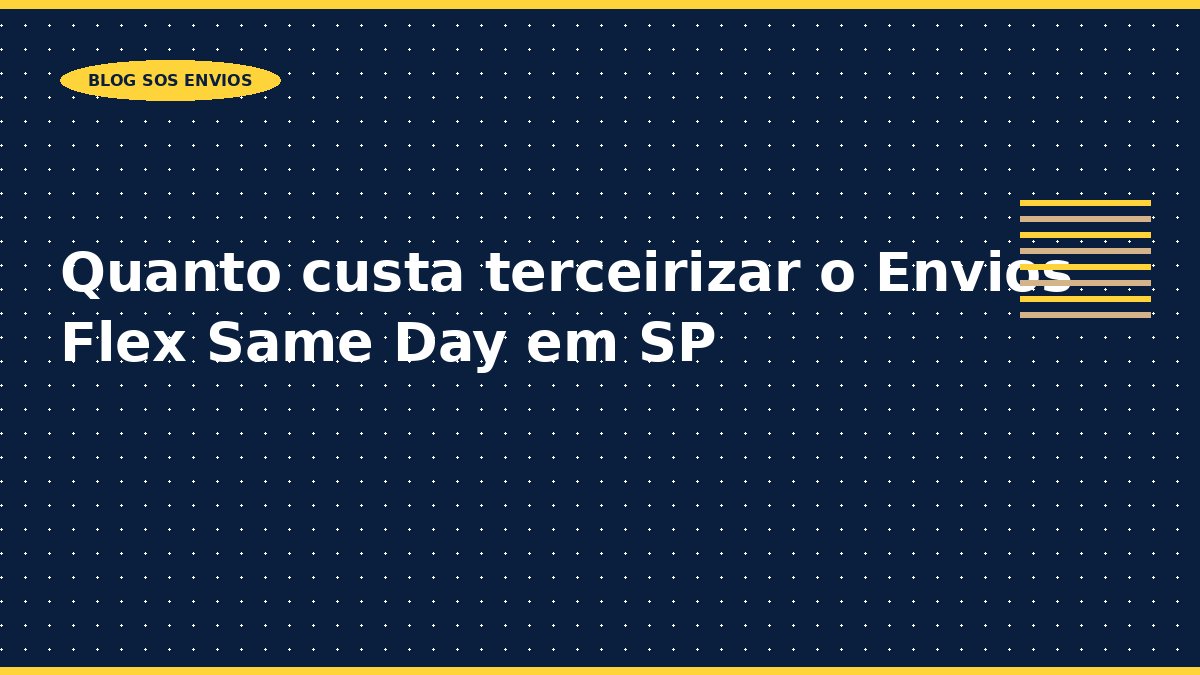 Quanto custa terceirizar o Envios Flex Same Day em SP